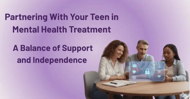 Partnering With Your Teen in Mental Health Treatment: A Balance of Support and Independence